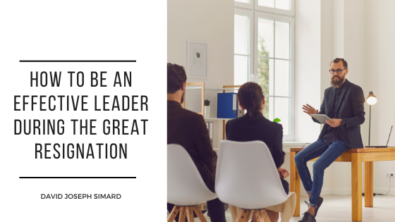 How to be an Effective Leader During the Great Resignation -David Jospeh Simard - Vancouver, Canada