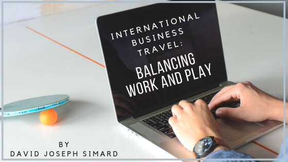 International Business Travel How To Balance Work And Play By David Joseph Simard